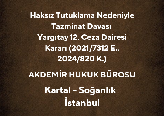 Haksız Tutuklama Nedeniyle Tazminat Davası: Yargıtay 12. Ceza Dairesi Kararı (2021/7312 E., 2024/820 K.)